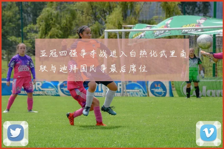 亚冠四强争夺战进入白热化武里南联与迪拜国民争最后席位